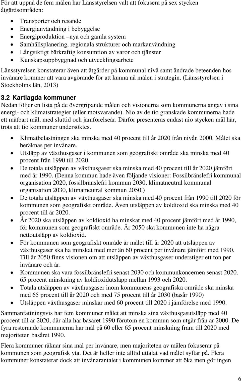 på kommunal nivå samt ändrade beteenden hos invånare kommer att vara avgörande för att kunna nå målen i strategin. (Länsstyrelsen i Stockholms län, 2013) 3.