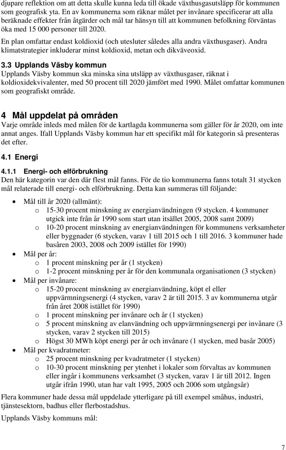 En plan omfattar endast koldioxid (och utesluter således alla andra växthusgaser). Andra klimatstrategier inkluderar minst koldioxid, metan och dikväveoxid. 3.