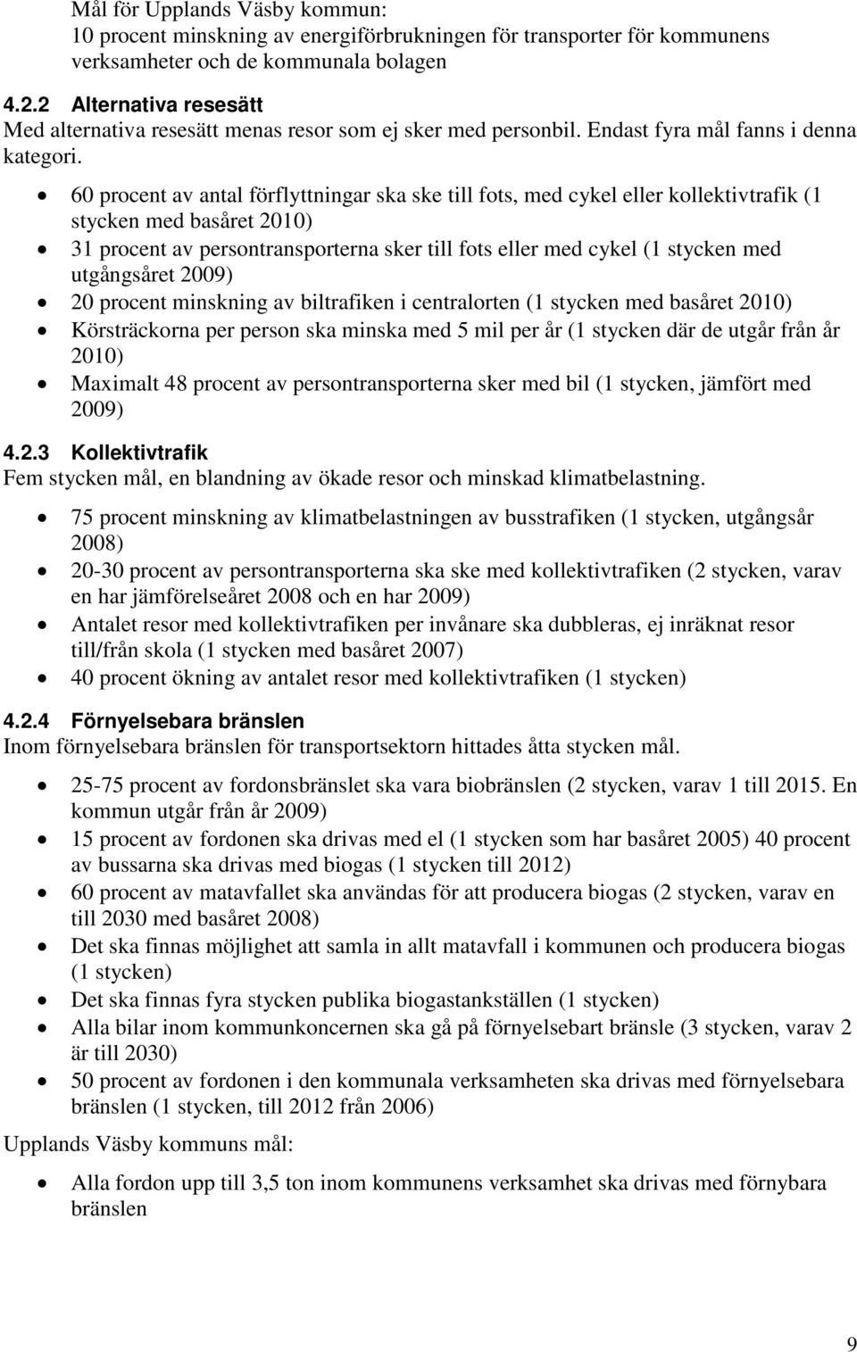 60 procent av antal förflyttningar ska ske till fots, med cykel eller kollektivtrafik (1 stycken med basåret 2010) 31 procent av persontransporterna sker till fots eller med cykel (1 stycken med