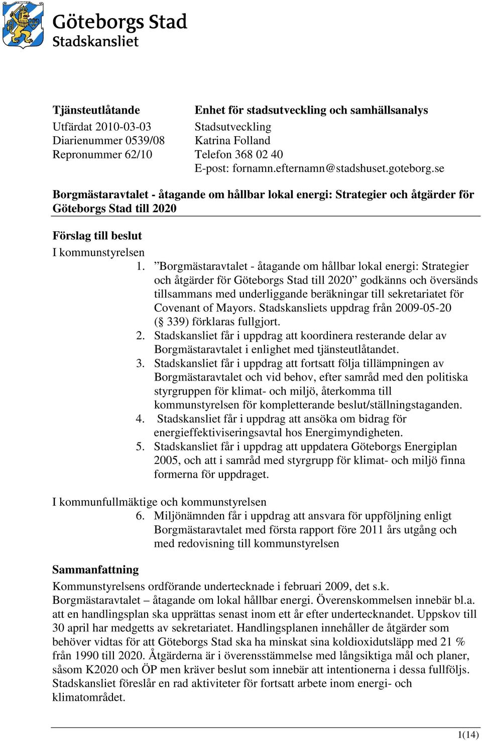 Borgmästaravtalet - åtagande om hållbar lokal energi: Strategier och åtgärder för Göteborgs Stad till 2020 godkänns och översänds tillsammans med underliggande beräkningar till sekretariatet för