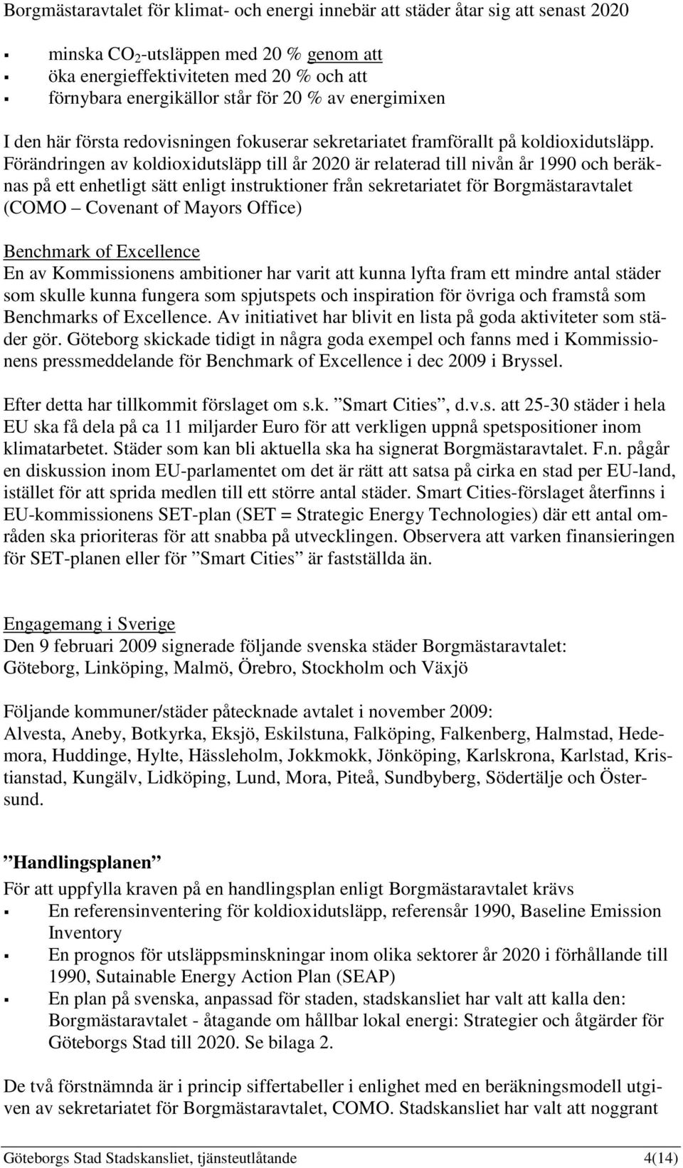 Förändringen av koldioxidutsläpp till år 2020 är relaterad till nivån år 1990 och beräknas på ett enhetligt sätt enligt instruktioner från sekretariatet för Borgmästaravtalet (COMO Covenant of Mayors