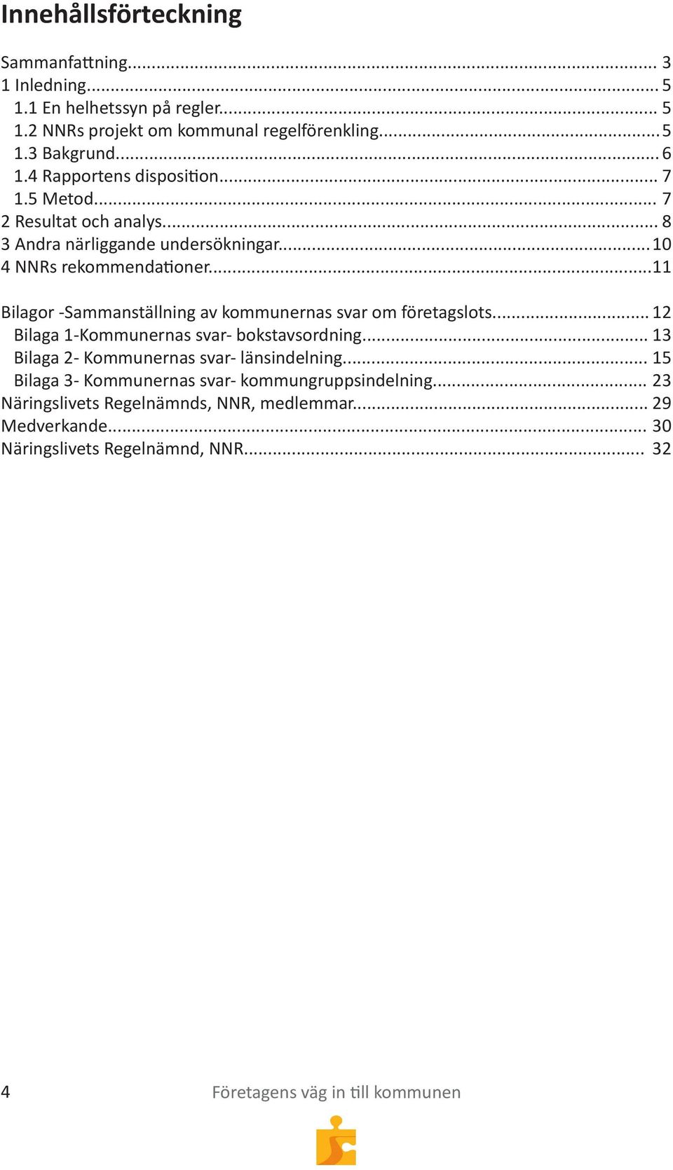 .. 11 Bilagor -Sammanställning av kommunernas svar om företagslots... 12 Bilaga 1-Kommunernas svar- bokstavsordning... 13 Bilaga 2- Kommunernas svar- länsindelning.