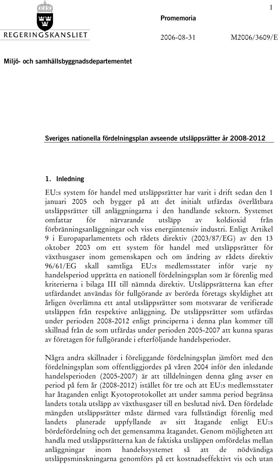 sektorn. Systemet omfattar för närvarande utsläpp av koldioxid från förbränningsanläggningar och viss energiintensiv industri.