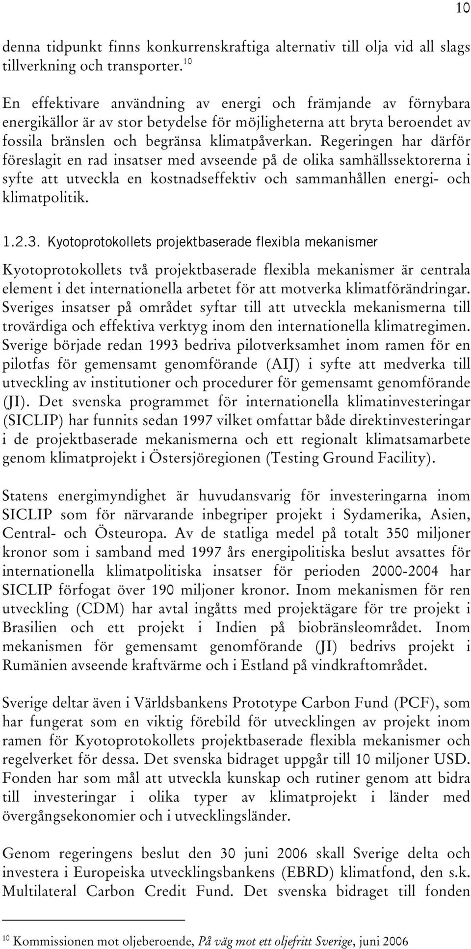 Regeringen har därför föreslagit en rad insatser med avseende på de olika samhällssektorerna i syfte att utveckla en kostnadseffektiv och sammanhållen energi- och klimatpolitik. 10 1.2.3.