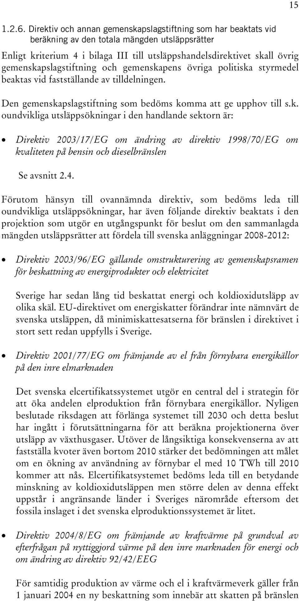 gemenskapslagstiftning och gemenskapens övriga politiska styrmedel beaktas vid fastställande av tilldelningen. Den gemenskapslagstiftning som bedöms komma att ge upphov till s.k. oundvikliga utsläppsökningar i den handlande sektorn är: Direktiv 2003/17/EG om ändring av direktiv 1998/70/EG om kvaliteten på bensin och dieselbränslen Se avsnitt 2.