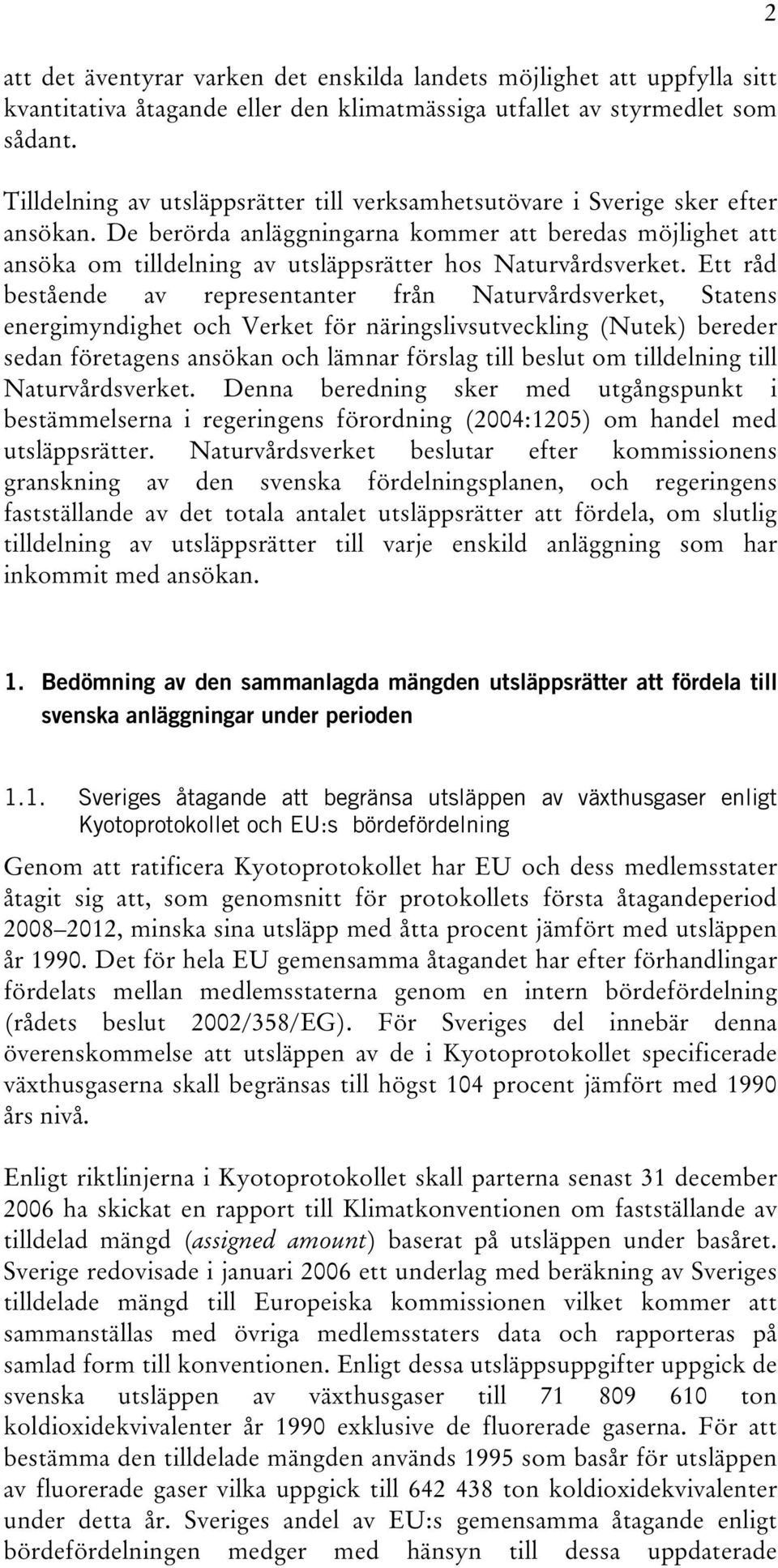 De berörda anläggningarna kommer att beredas möjlighet att ansöka om tilldelning av utsläppsrätter hos Naturvårdsverket.