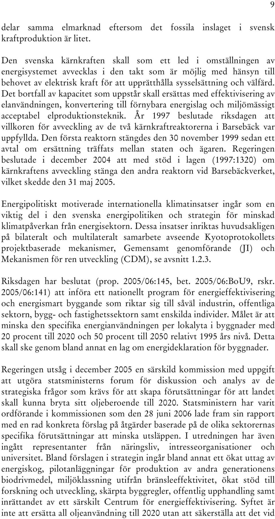 välfärd. Det bortfall av kapacitet som uppstår skall ersättas med effektivisering av elanvändningen, konvertering till förnybara energislag och miljömässigt acceptabel elproduktionsteknik.