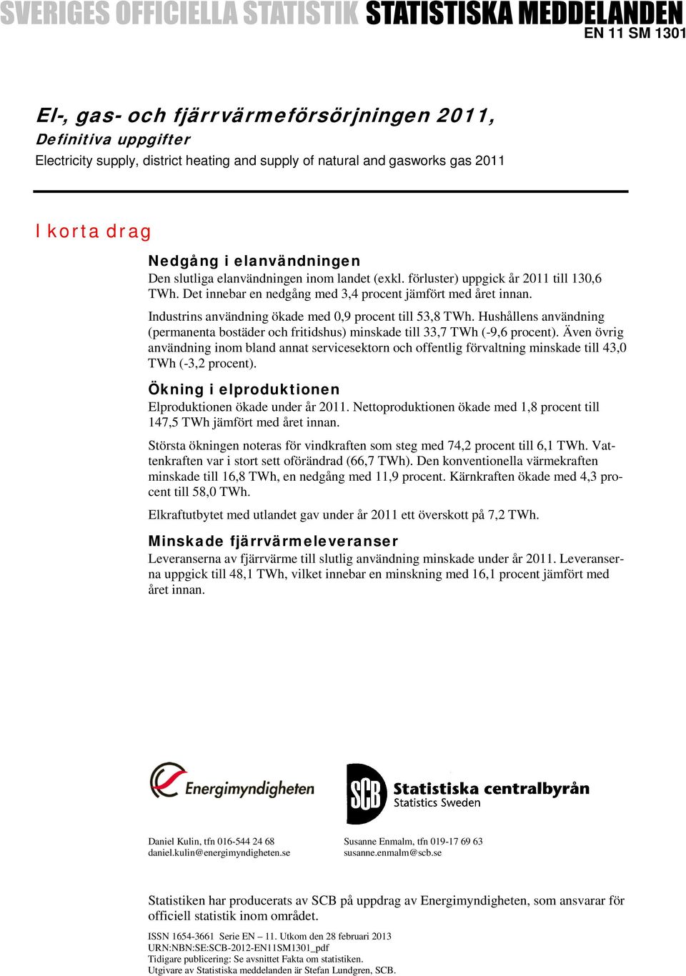 Industrins användning ökade med 0,9 procent till 53,8 TWh. Hushållens användning (permanenta bostäder och fritidshus) minskade till 33,7 TWh (-9,6 procent).