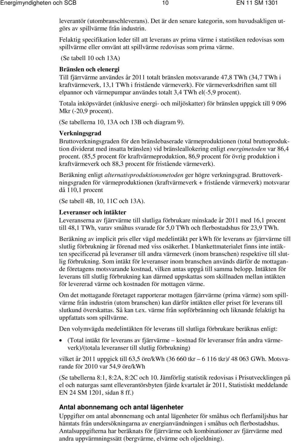 (Se tabell 10 och 13A) Bränslen och elenergi Till fjärrvärme användes år 2011 totalt bränslen motsvarande 47,8 TWh (34,7 TWh i kraftvärmeverk, 13,1 TWh i fristående värmeverk).