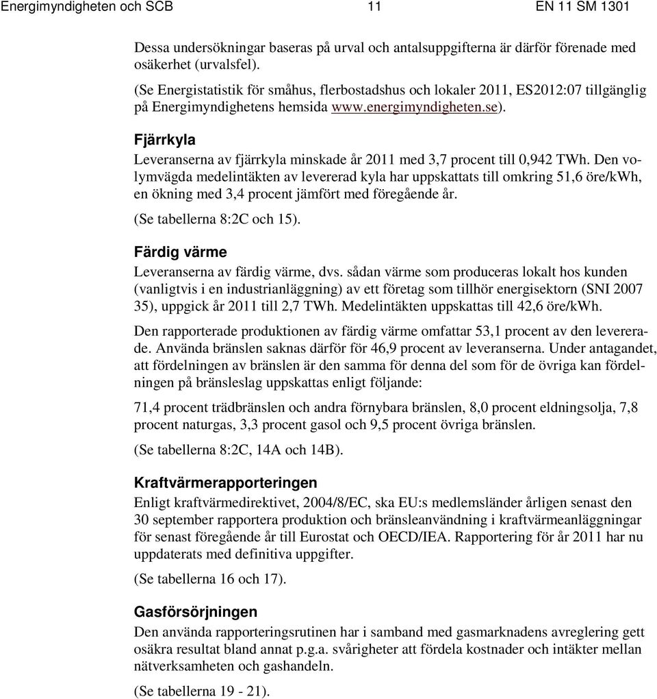 Fjärrkyla Leveranserna av fjärrkyla minskade år 2011 med 3,7 procent till 0,942 TWh.