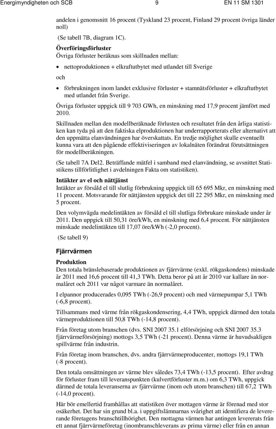 stamnätsförluster + elkraftutbytet med utlandet från Sverige. Övriga förluster uppgick till 9 703 GWh, en minskning med 17,9 procent jämfört med 2010.