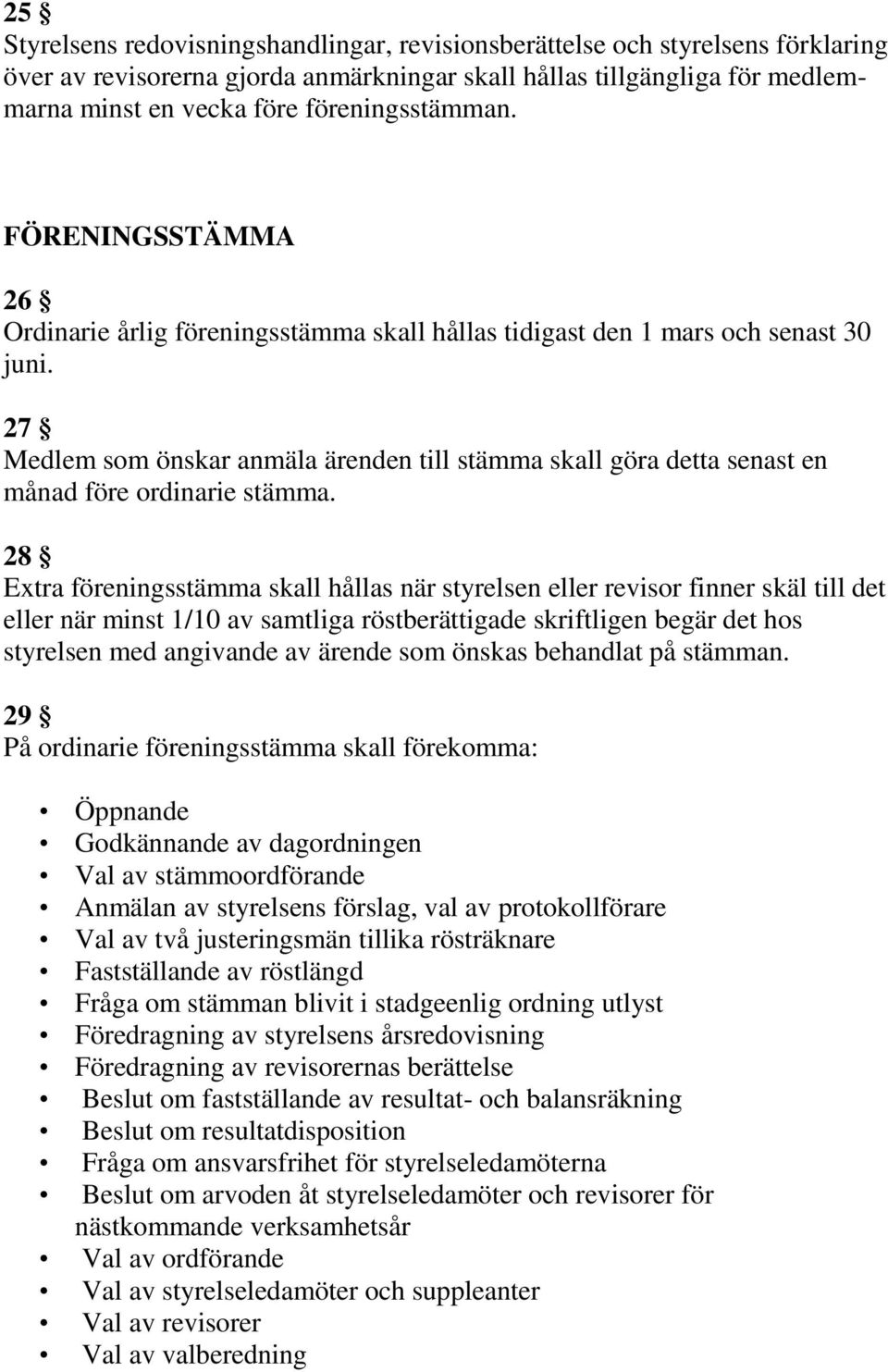 27 Medlem som önskar anmäla ärenden till stämma skall göra detta senast en månad före ordinarie stämma.