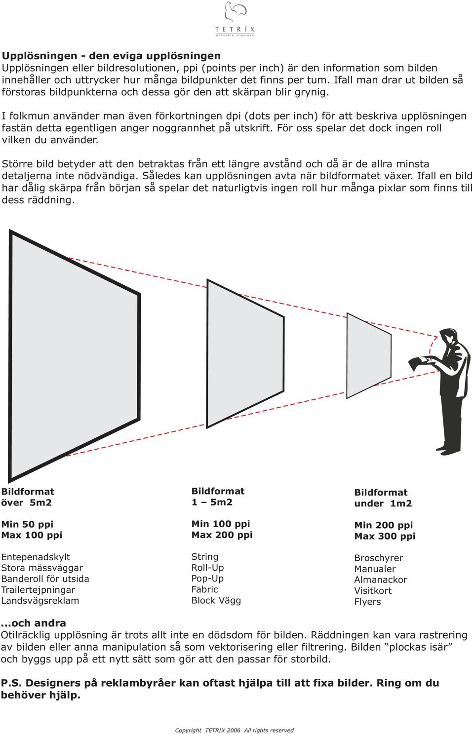 I folkmun använder man även förkortningen dpi (dots per inch) för att beskriva upplösningen fastän detta egentligen anger noggrannhet på utskrift.