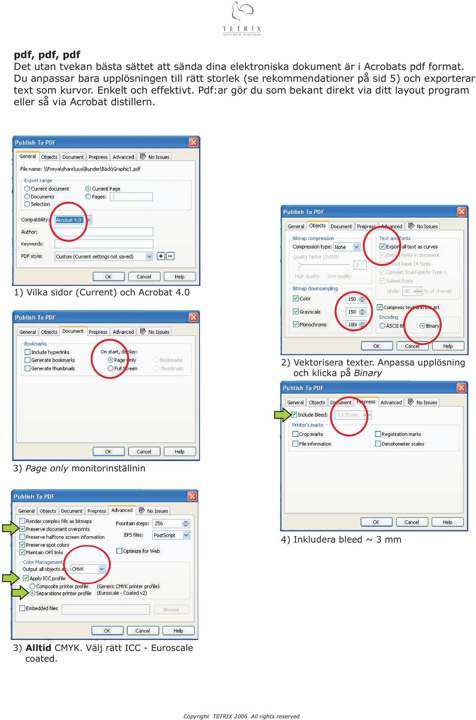 Pdf:ar gör du som bekant direkt via ditt layout program eller så via Acrobat distillern. 1) Vilka sidor (Current) och Acrobat 4.