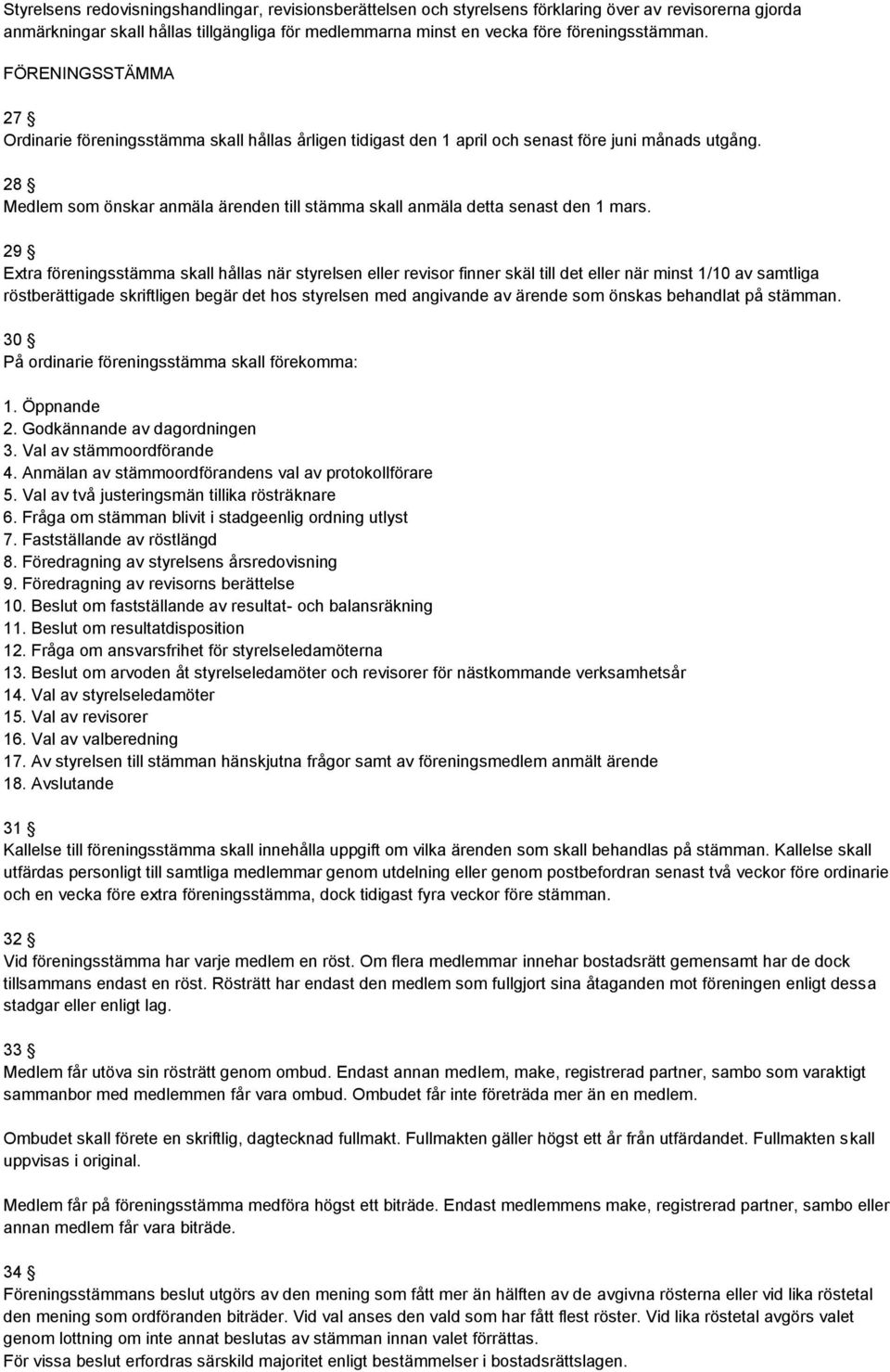 28 Medlem som önskar anmäla ärenden till stämma skall anmäla detta senast den 1 mars.