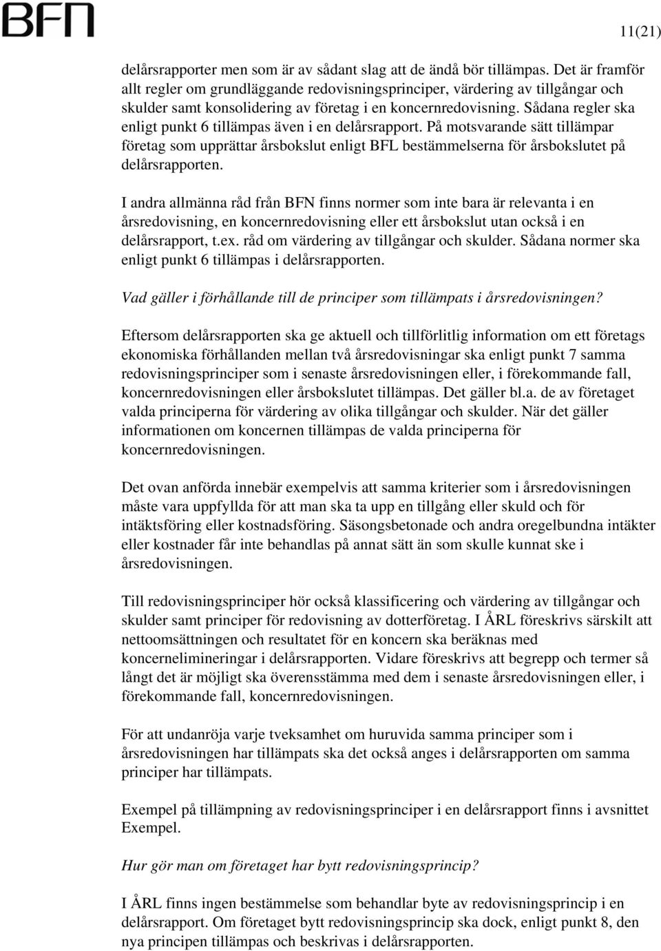 Sådana regler ska enligt punkt 6 tillämpas även i en delårsrapport. På motsvarande sätt tillämpar företag som upprättar årsbokslut enligt BFL bestämmelserna för årsbokslutet på delårsrapporten.