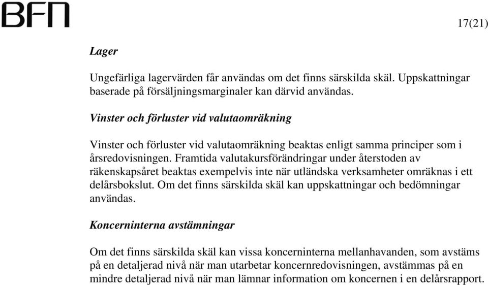 Framtida valutakursförändringar under återstoden av räkenskapsåret beaktas exempelvis inte när utländska verksamheter omräknas i ett delårsbokslut.