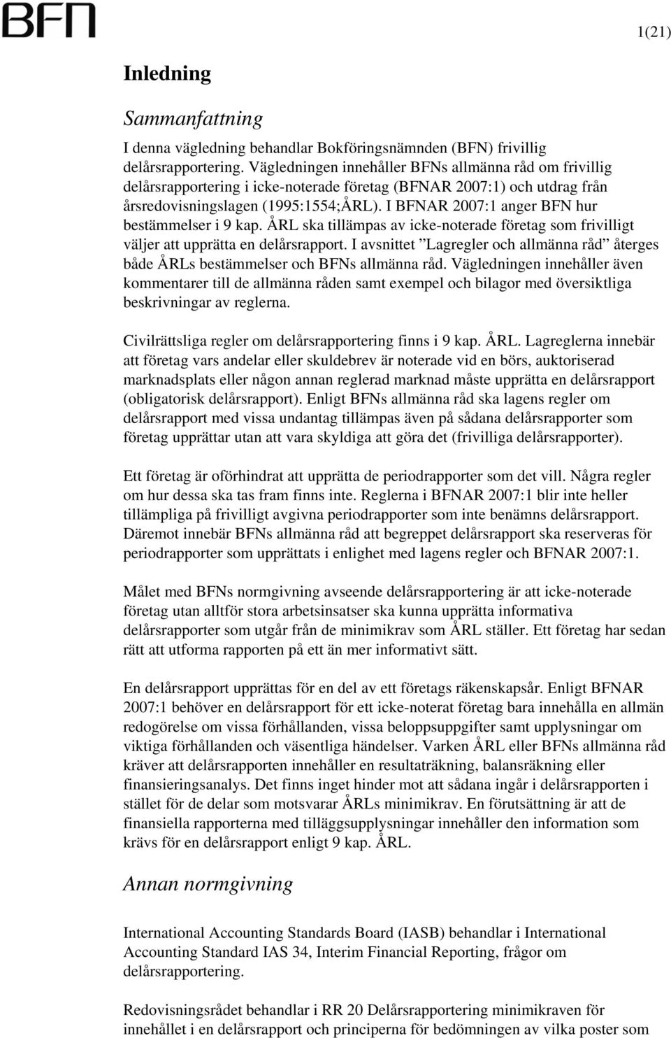 I BFNAR 2007:1 anger BFN hur bestämmelser i 9 kap. ÅRL ska tillämpas av icke-noterade företag som frivilligt väljer att upprätta en delårsrapport.