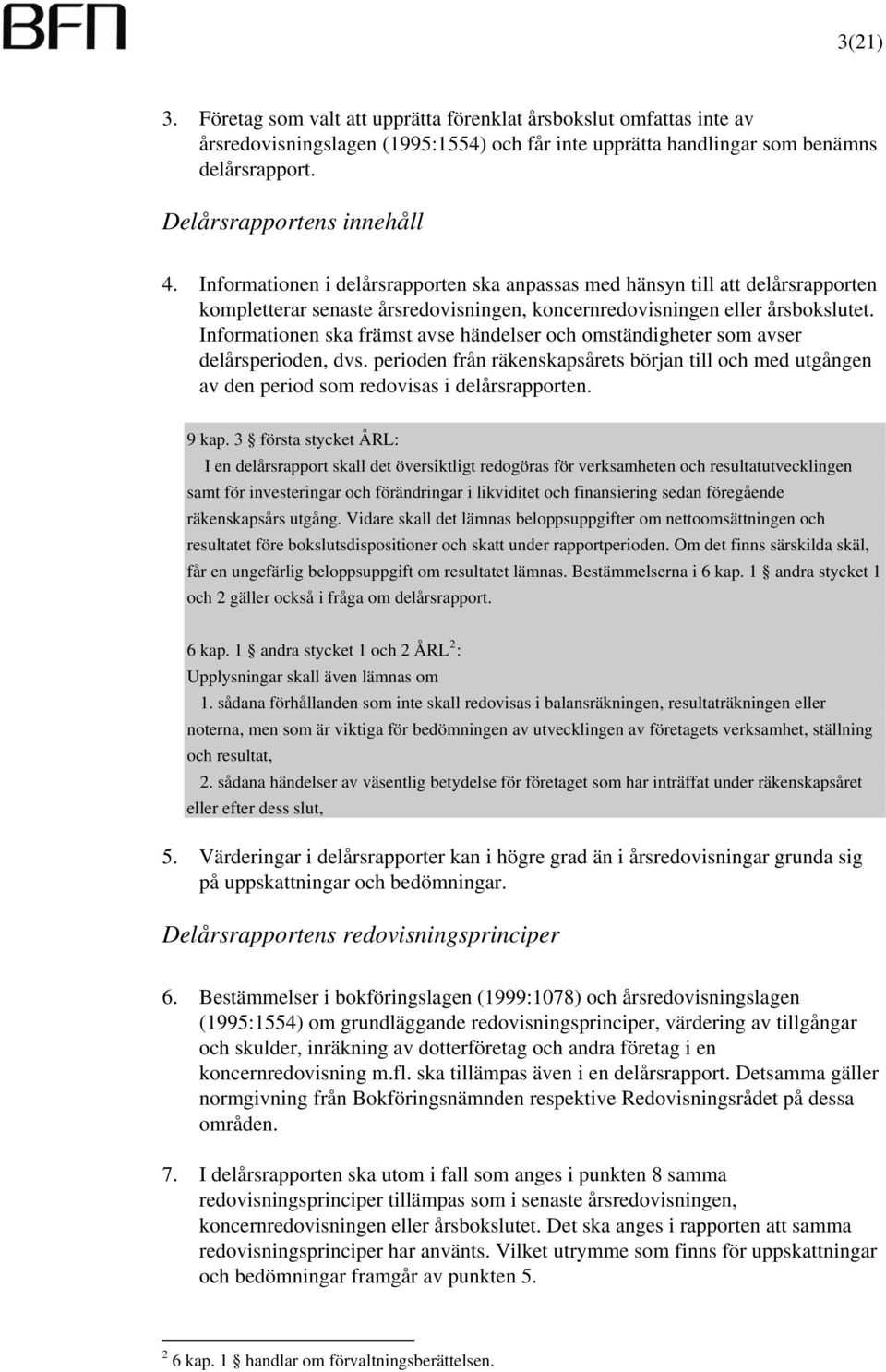 Informationen ska främst avse händelser och omständigheter som avser delårsperioden, dvs. perioden från räkenskapsårets början till och med utgången av den period som redovisas i delårsrapporten.