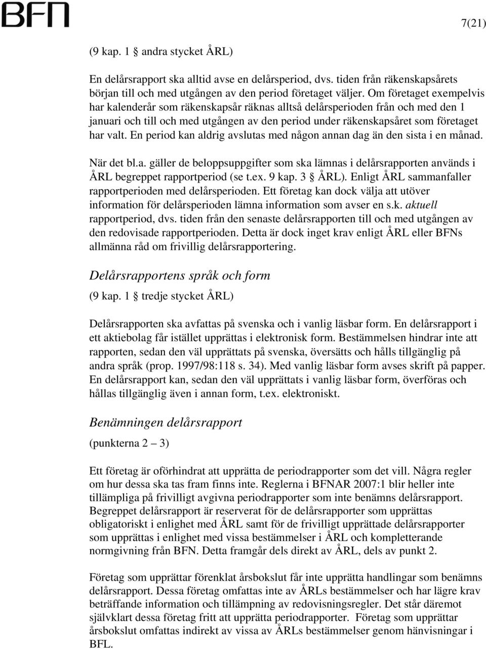 En period kan aldrig avslutas med någon annan dag än den sista i en månad. När det bl.a. gäller de beloppsuppgifter som ska lämnas i delårsrapporten används i ÅRL begreppet rapportperiod (se t.ex.