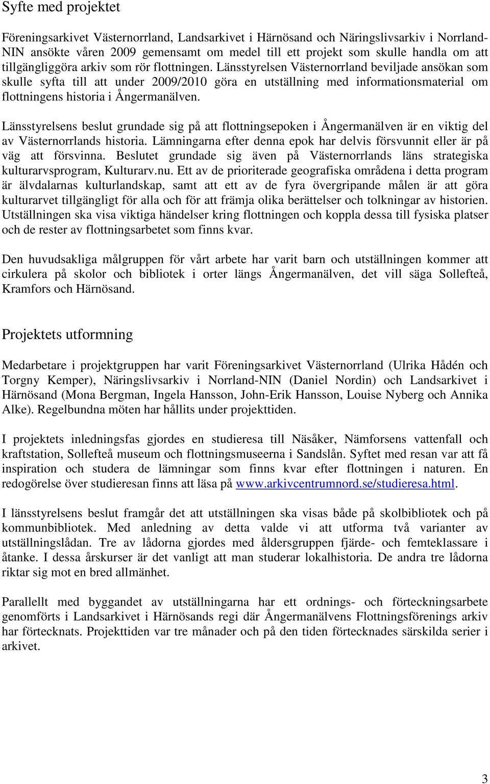 Länsstyrelsen Västernorrland beviljade ansökan som skulle syfta till att under 2009/2010 göra en utställning med informationsmaterial om flottningens historia i Ångermanälven.