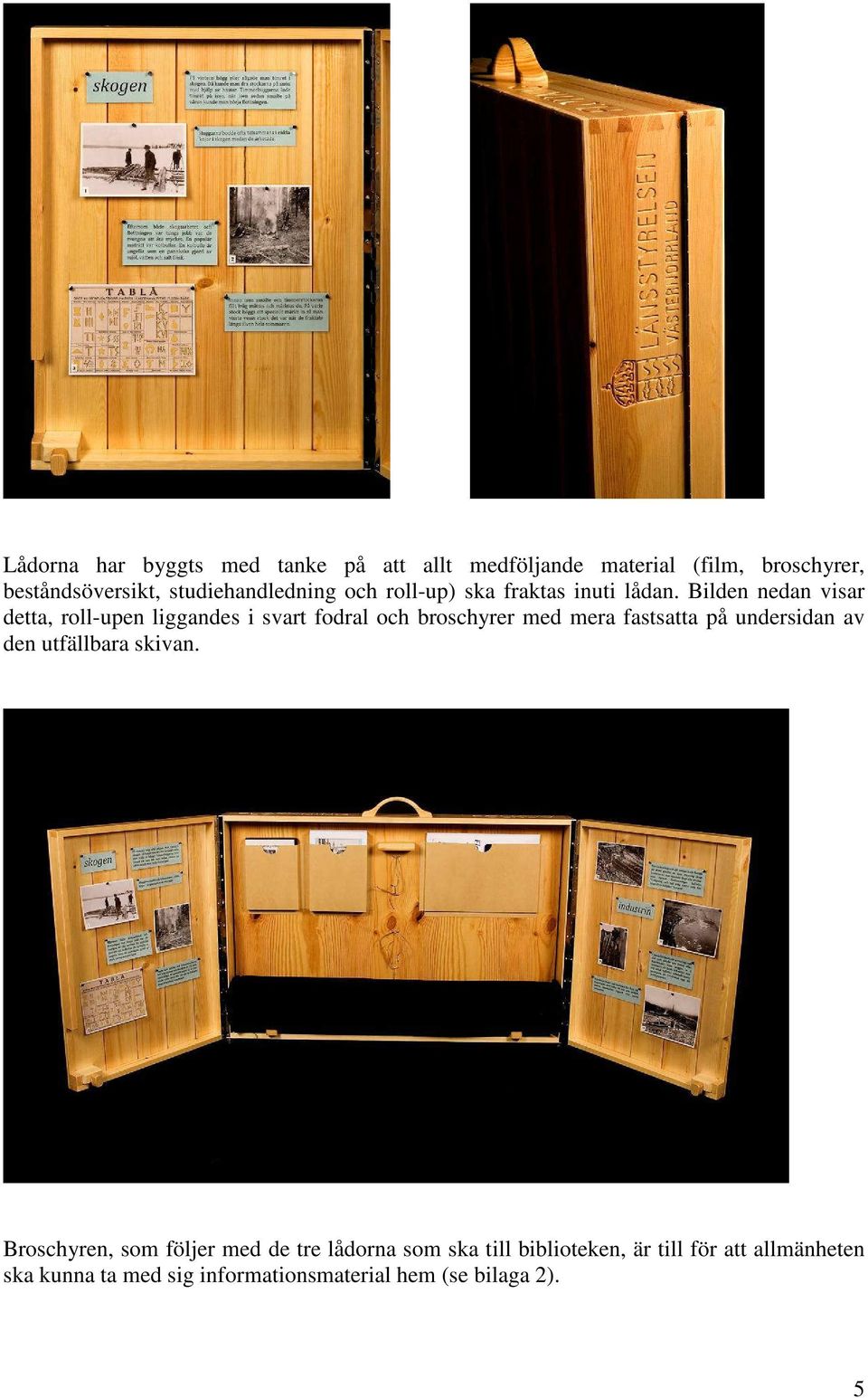 Bilden nedan visar detta, roll-upen liggandes i svart fodral och broschyrer med mera fastsatta på undersidan av