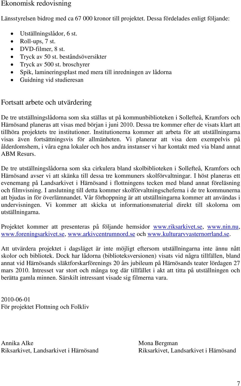 broschyrer Spik, lamineringsplast med mera till inredningen av lådorna Guidning vid studieresan Fortsatt arbete och utvärdering De tre utställningslådorna som ska ställas ut på kommunbiblioteken i