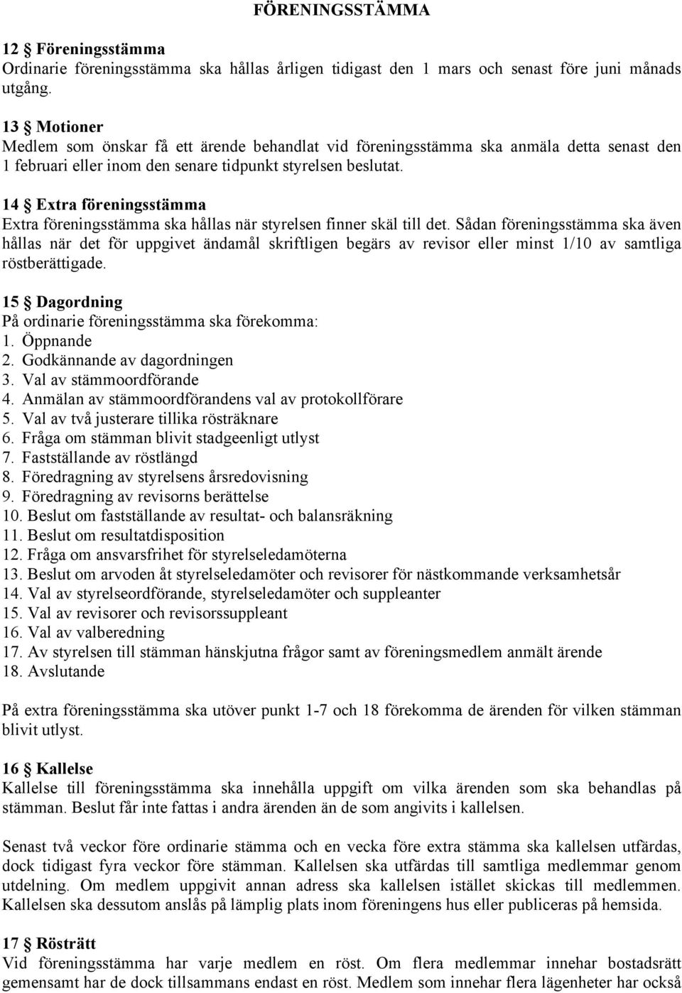 14 Extra föreningsstämma Extra föreningsstämma ska hållas när styrelsen finner skäl till det.