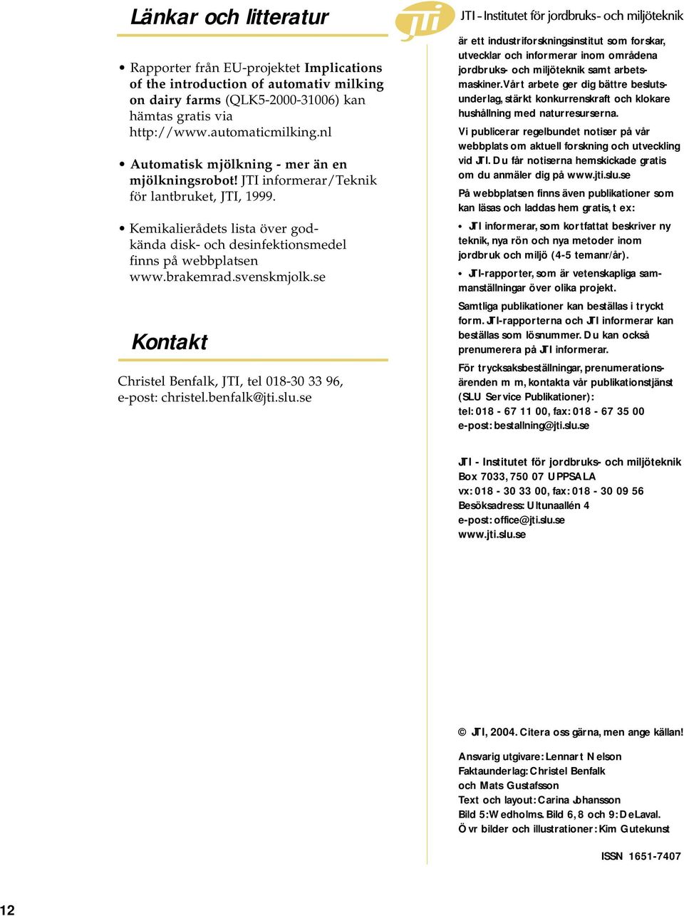 brakemrad.svenskmjolk.se Kontakt Christel Benfalk, JTI, tel 018-30 33 96, e-post: christel.benfalk@jti.slu.