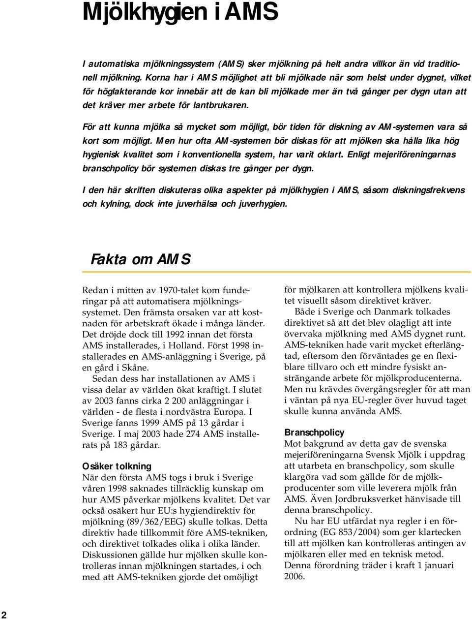 lantbrukaren. För att kunna mjölka så mycket som möjligt, bör tiden för diskning av AM-systemen vara så kort som möjligt.