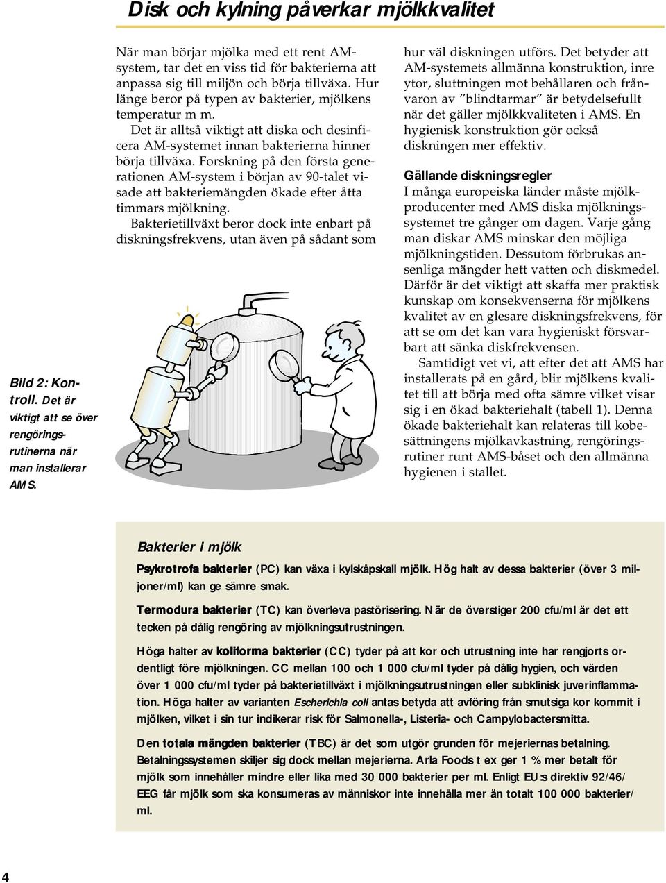 Det är alltså viktigt att diska och desinficera AM-systemet innan bakterierna hinner börja tillväxa.