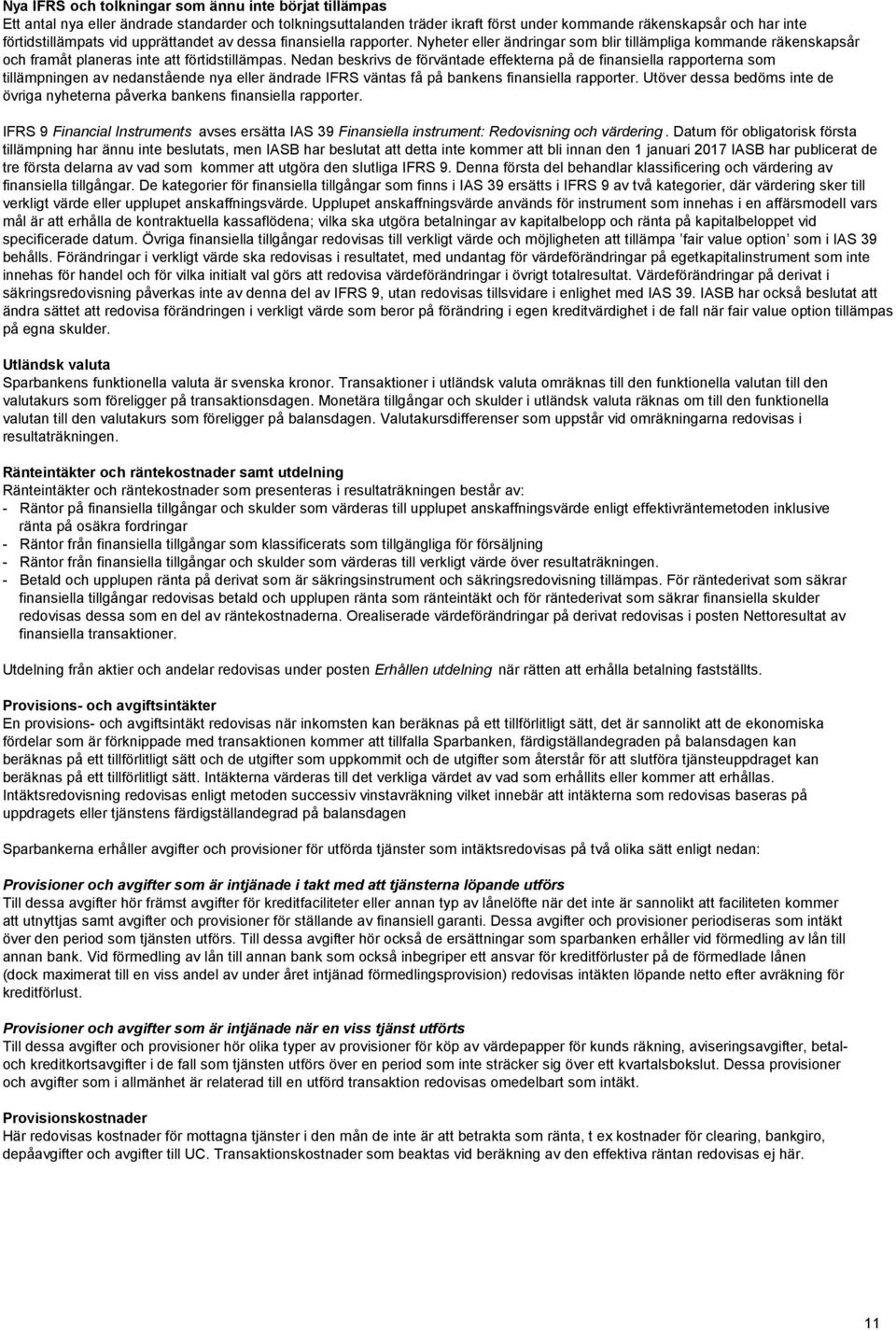 Nedan beskrivs de förväntade effekterna på de finansiella rapporterna som tillämpningen av nedanstående nya eller ändrade IFRS väntas få på bankens finansiella rapporter.