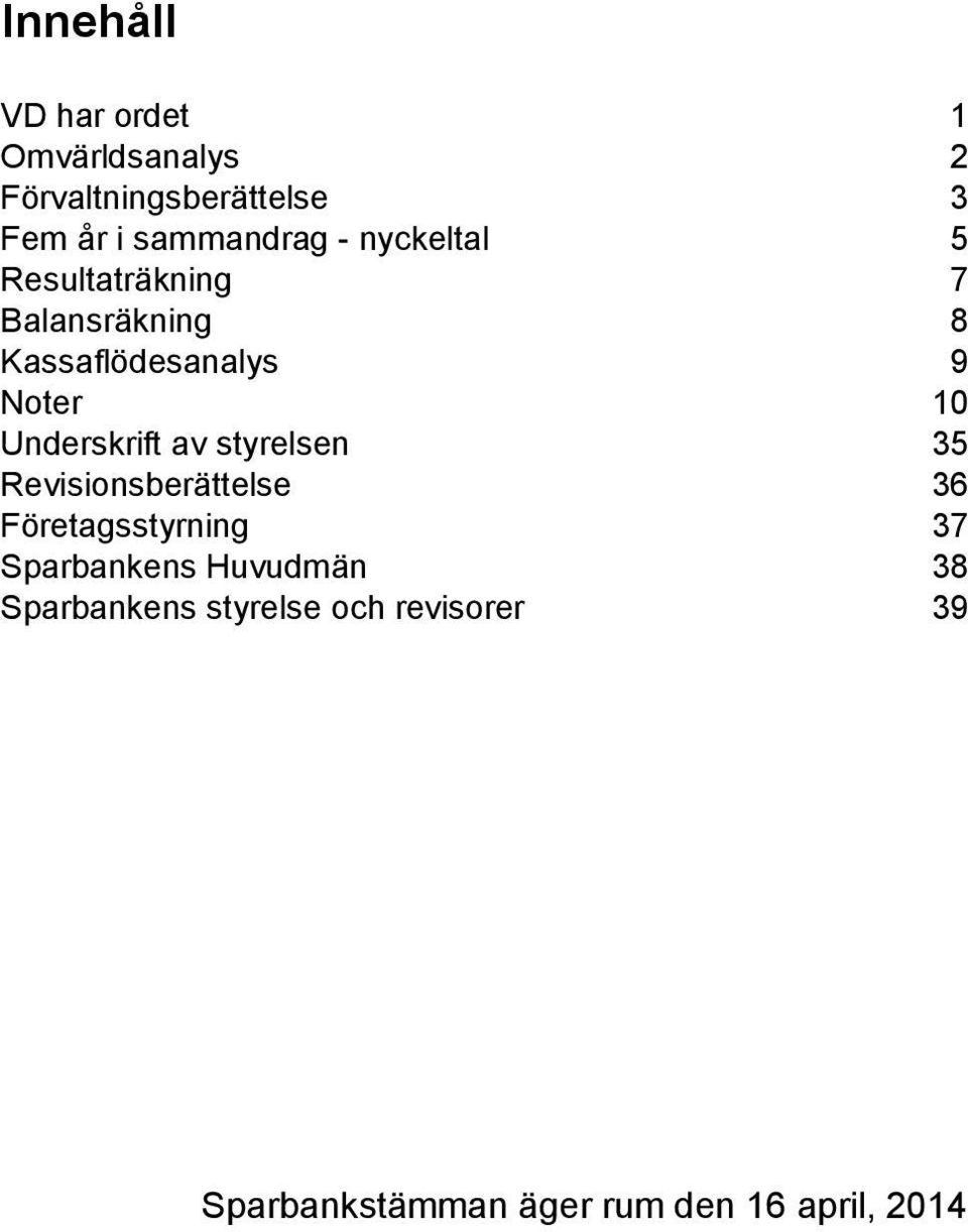 10 Underskrift av styrelsen 35 Revisionsberättelse 36 Företagsstyrning 37