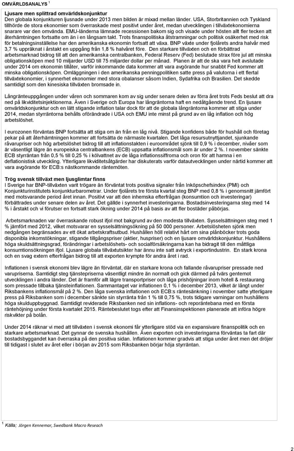 EMU-länderna lämnade recessionen bakom sig och visade under hösten allt fler tecken att återhämtningen fortsatte om än i en långsam takt.