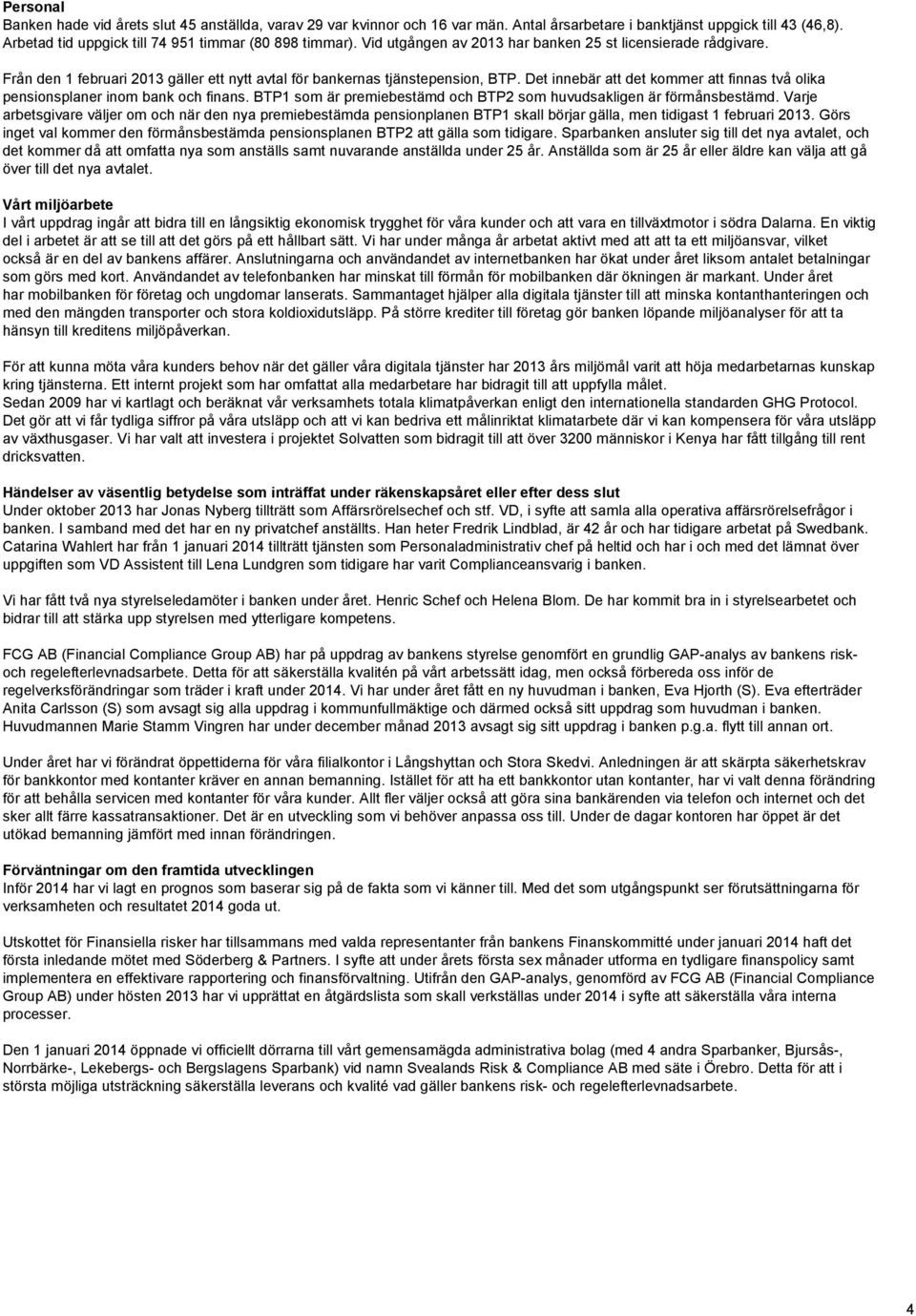 Det innebär att det kommer att finnas två olika pensionsplaner inom bank och finans. BTP1 som är premiebestämd och BTP2 som huvudsakligen är förmånsbestämd.