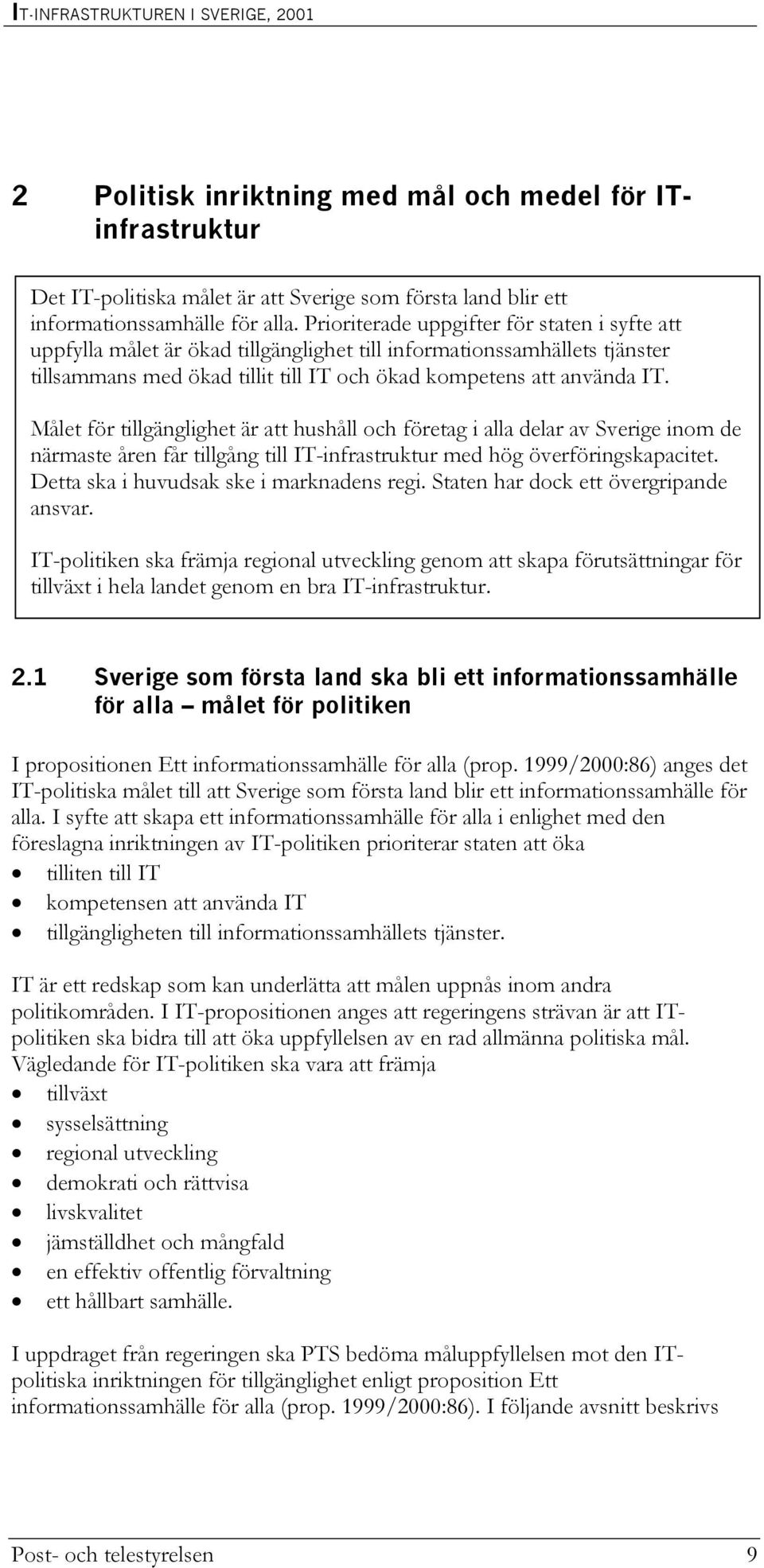 Målet för tillgänglighet är att hushåll och företag i alla delar av Sverige inom de närmaste åren får tillgång till IT-infrastruktur med hög överföringskapacitet.