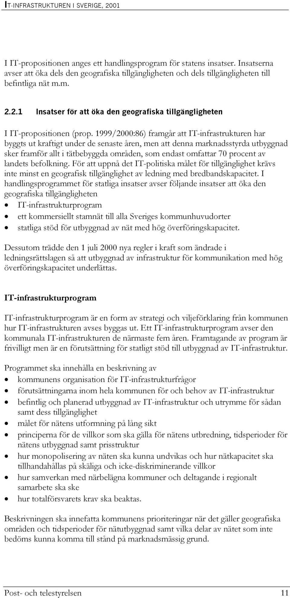 1999/2000:86) framgår att IT-infrastrukturen har byggts ut kraftigt under de senaste åren, men att denna marknadsstyrda utbyggnad sker framför allt i tätbebyggda områden, som endast omfattar 70