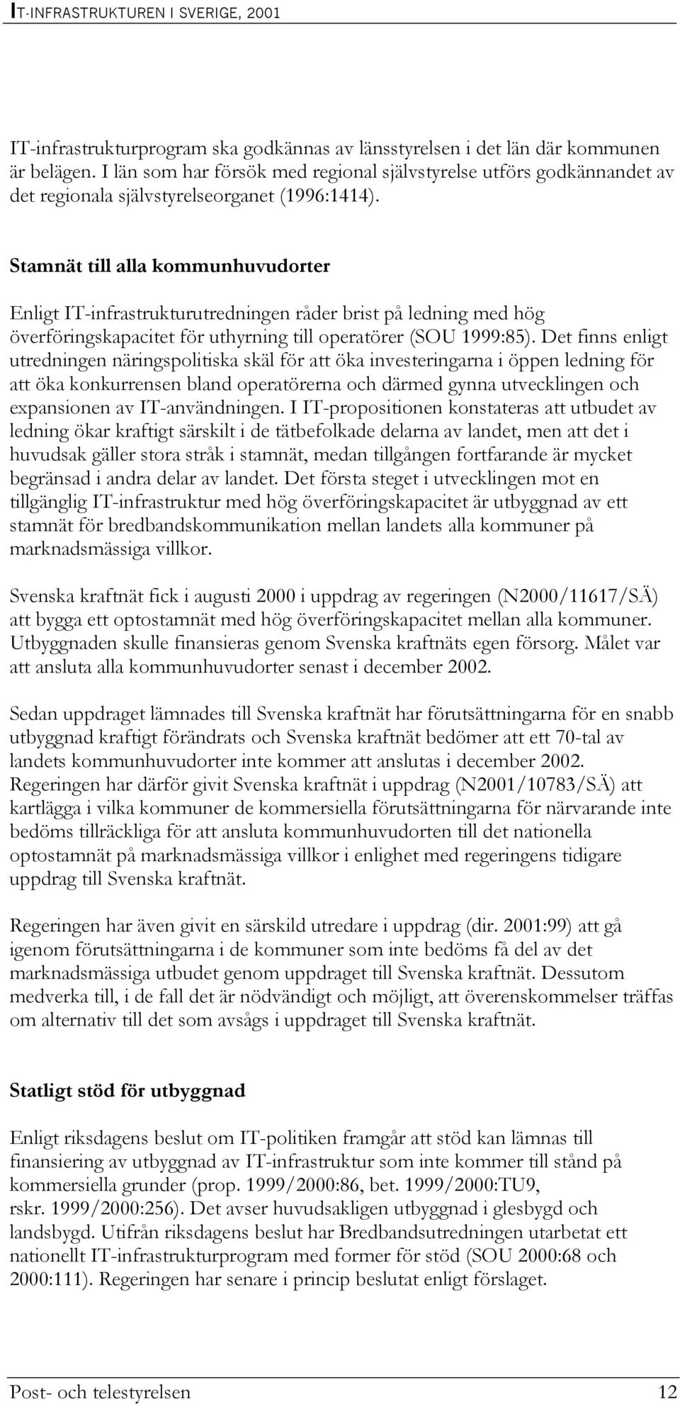 Stamnät till alla kommunhuvudorter Enligt IT-infrastrukturutredningen råder brist på ledning med hög överföringskapacitet för uthyrning till operatörer (SOU 1999:85).