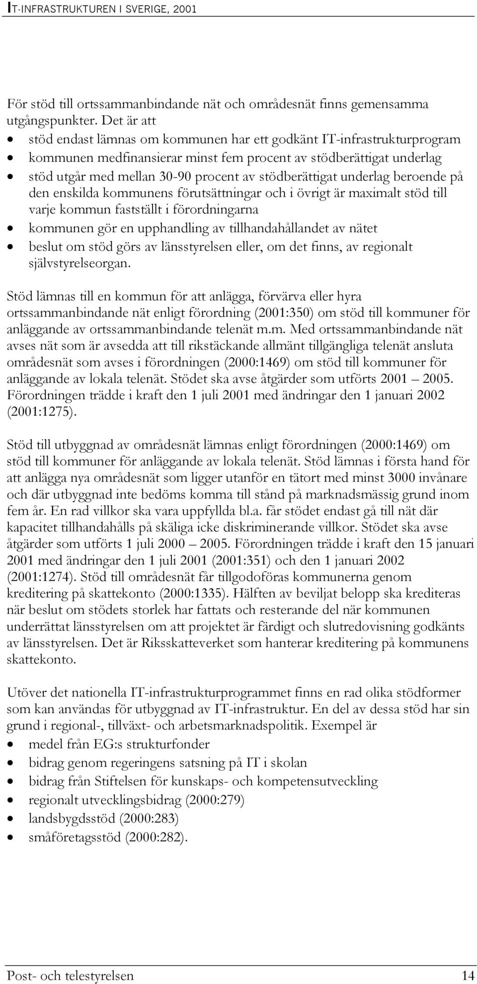 stödberättigat underlag beroende på den enskilda kommunens förutsättningar och i övrigt är maximalt stöd till varje kommun fastställt i förordningarna kommunen gör en upphandling av