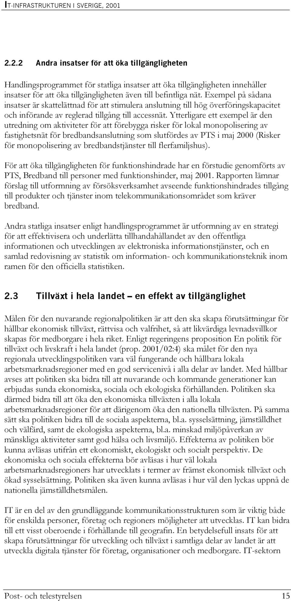 Exempel på sådana insatser är skattelättnad för att stimulera anslutning till hög överföringskapacitet och införande av reglerad tillgång till accessnät.