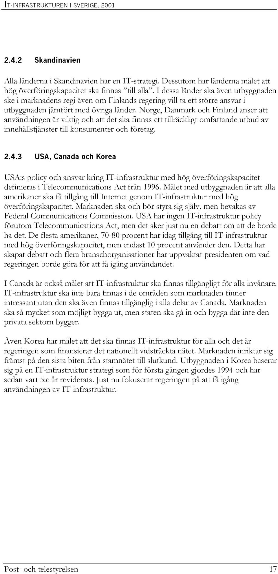 Norge, Danmark och Finland anser att användningen är viktig och att det ska finnas ett tillräckligt omfattande utbud av innehållstjänster till konsumenter och företag. 2.4.