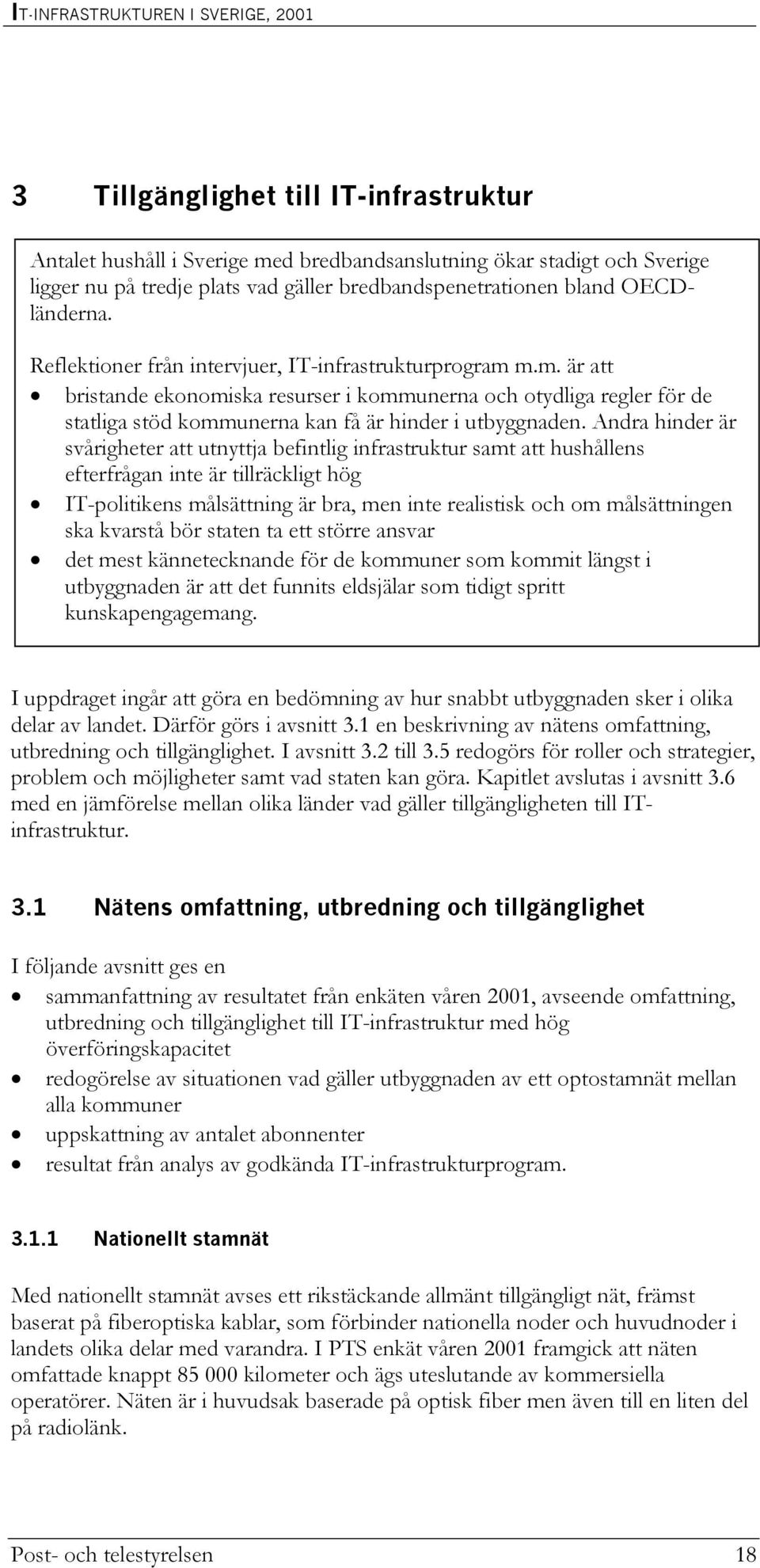 m.m. är att bristande ekonomiska resurser i kommunerna och otydliga regler för de statliga stöd kommunerna kan få är hinder i utbyggnaden.