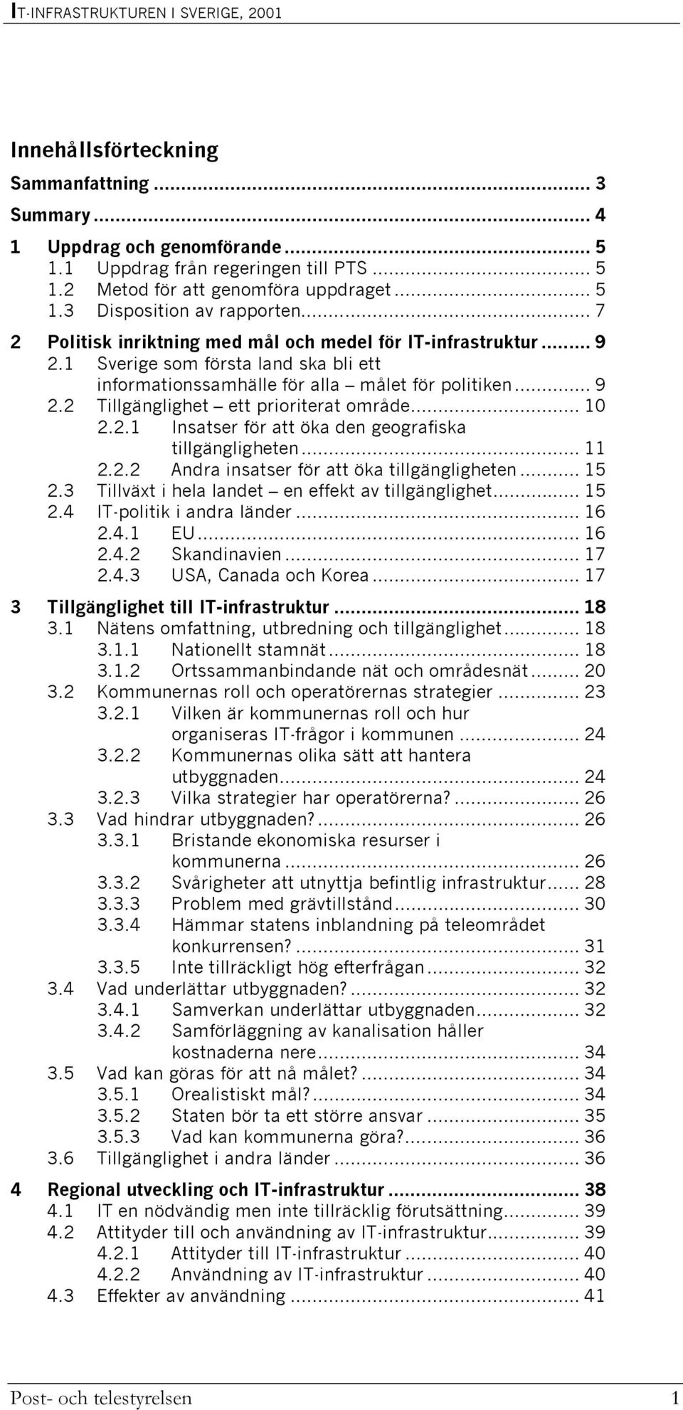 .. 10 2.2.1 Insatser för att öka den geografiska tillgängligheten... 11 2.2.2 Andra insatser för att öka tillgängligheten... 15 2.3 Tillväxt i hela landet en effekt av tillgänglighet... 15 2.4 IT-politik i andra länder.