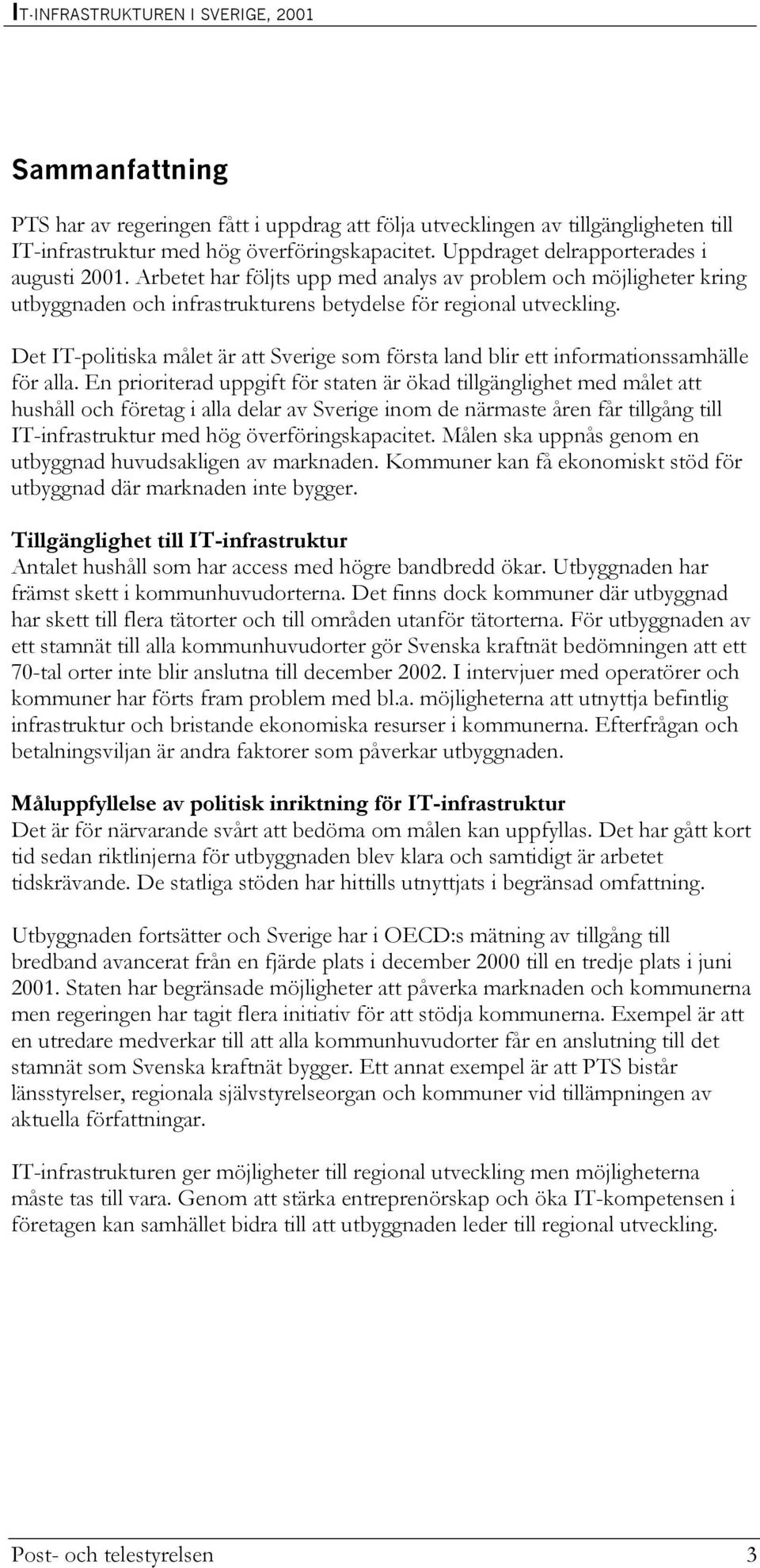 Det IT-politiska målet är att Sverige som första land blir ett informationssamhälle för alla.