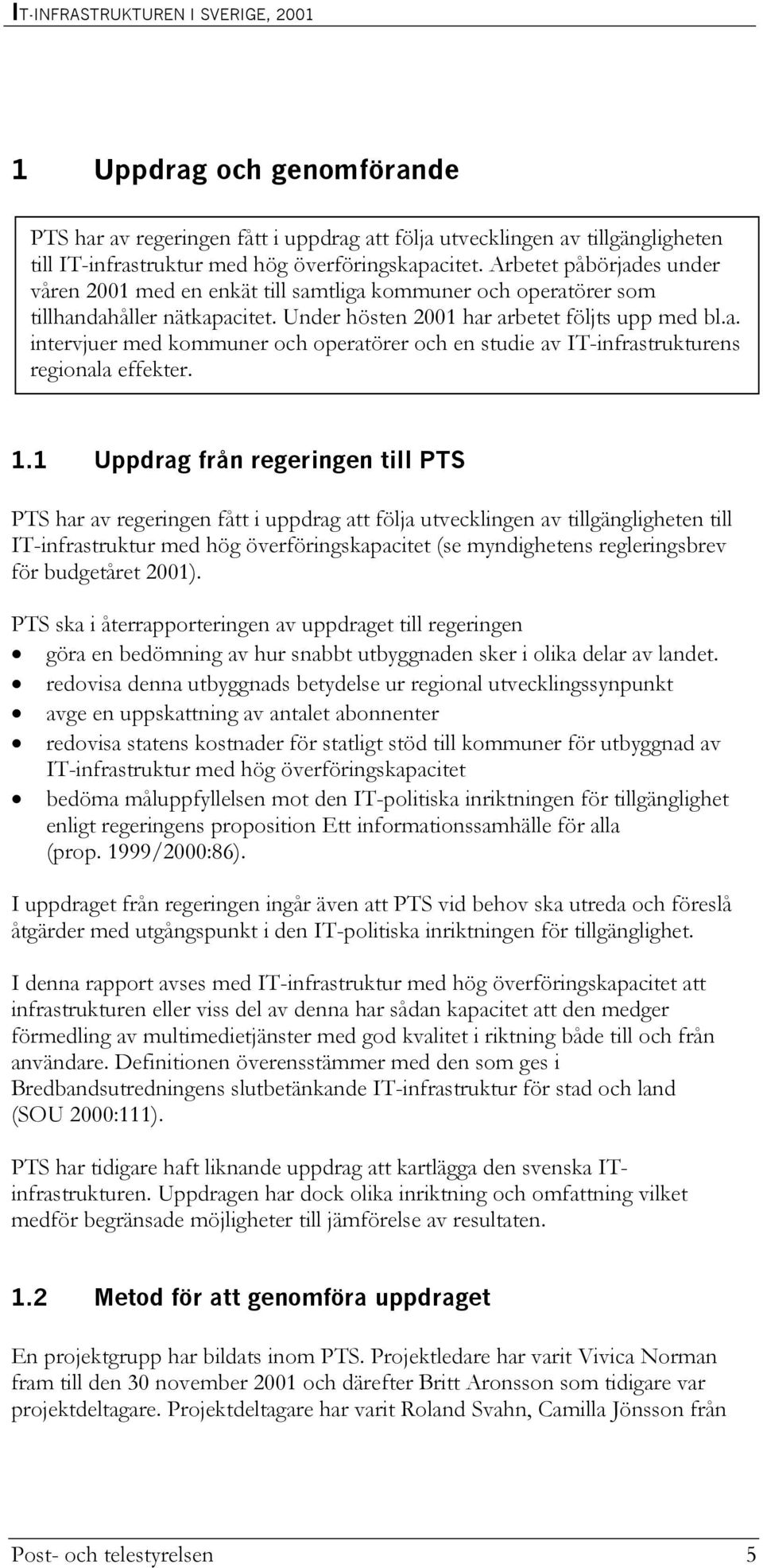 1.1 Uppdrag från regeringen till PTS PTS har av regeringen fått i uppdrag att följa utvecklingen av tillgängligheten till IT-infrastruktur med hög överföringskapacitet (se myndighetens regleringsbrev