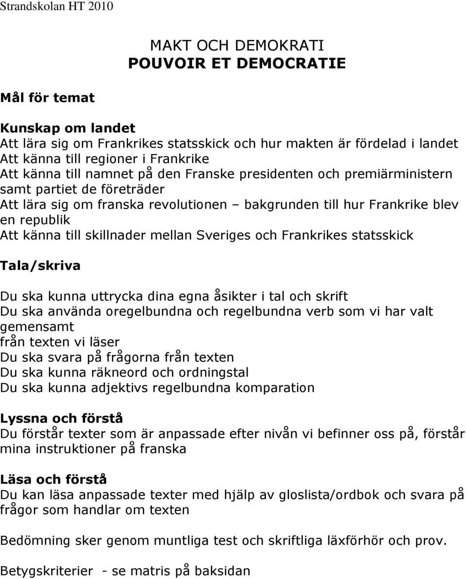 Sveriges och Frankrikes statsskick Tala/skriva Du ska kunna uttrycka dina egna åsikter i tal och skrift Du ska använda oregelbundna och regelbundna verb som vi har valt gemensamt från texten vi läser