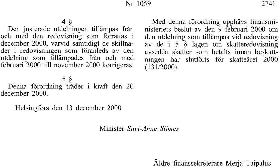 Med denna förordning upphävs finansministeriets beslut av den 9 februari 2000 om den utdelning som tillämpas vid redovisning av de i 5 lagen om skatteredovisning