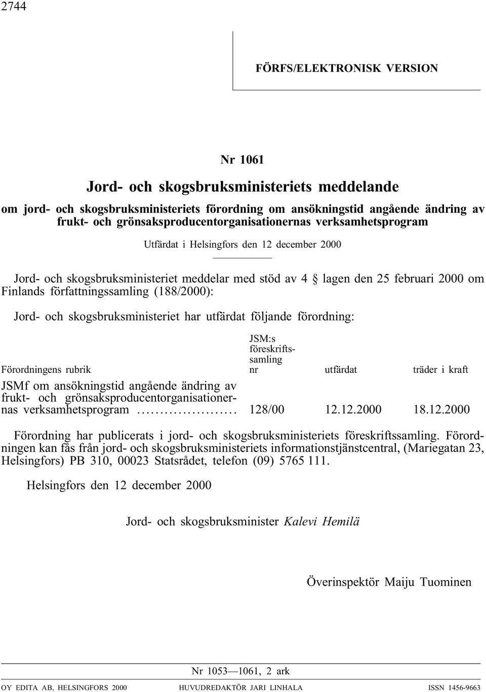 författningssamling (188/2000): Jord- och skogsbruksministeriet har utfärdat följande förordning: Förordningens rubrik JSM:s föreskriftssamling nr utfärdat träder i kraft JSMf om ansökningstid