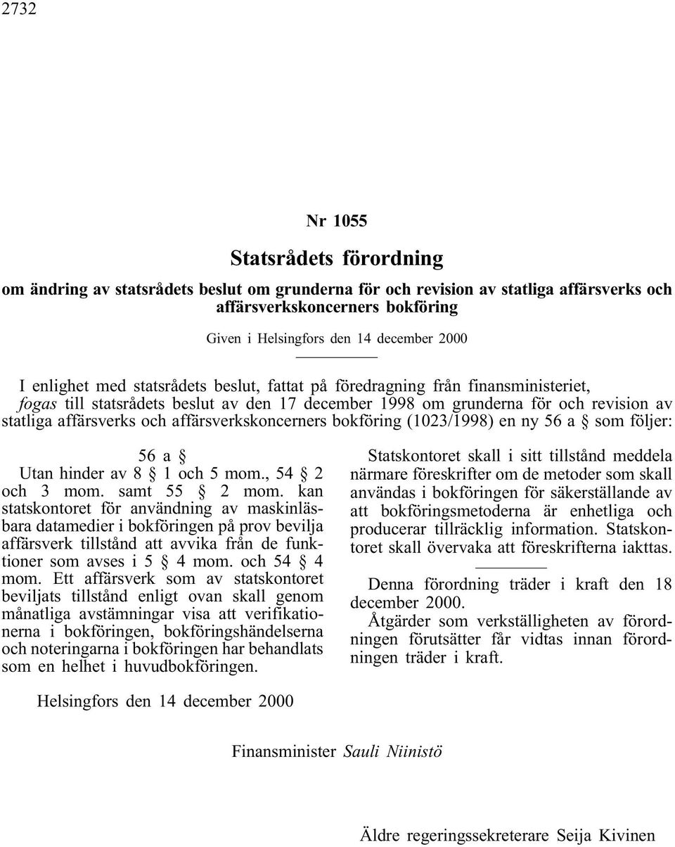 affärsverkskoncerners bokföring (1023/1998) en ny 56 a som följer: 56a Utan hinder av 8 1och5mom., 54 2 och 3 mom. samt 55 2 mom.