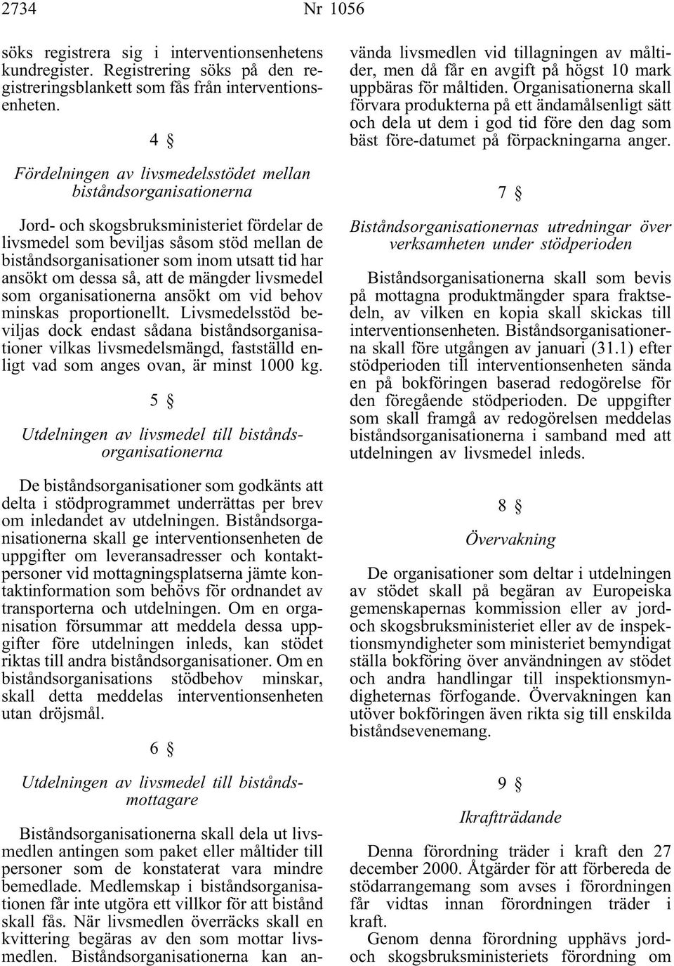 har ansökt om dessa så, att de mängder livsmedel som organisationerna ansökt om vid behov minskas proportionellt.